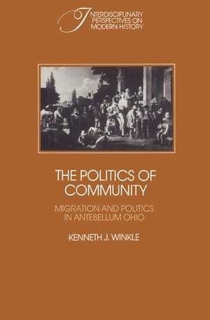 The Politics of Community: Migration and Politics in Antebellum Ohio de Kenneth J. Winkle