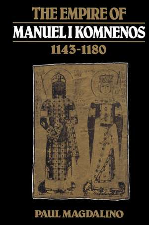 The Empire of Manuel I Komnenos, 1143–1180 de Paul Magdalino