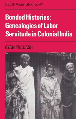 Bonded Histories: Genealogies of Labor Servitude in Colonial India de Gyan Prakash