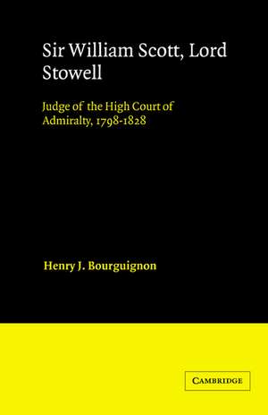 Sir William Scott, Lord Stowell: Judge of the High Court of Admiralty, 1798–1828 de Henry J. Bourguignon