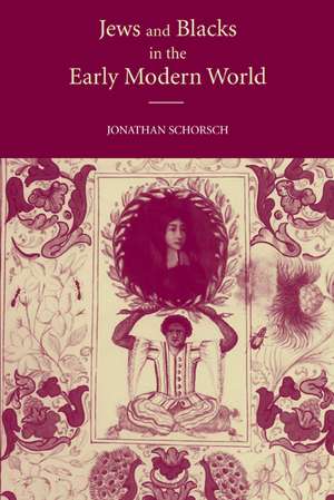 Jews and Blacks in the Early Modern World de Jonathan Schorsch