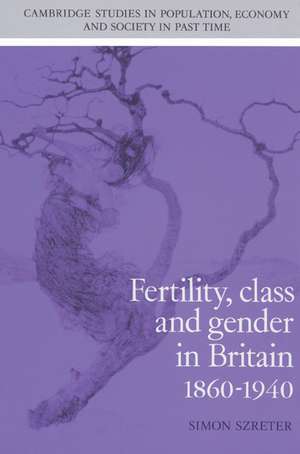 Fertility, Class and Gender in Britain, 1860–1940 de Simon Szreter