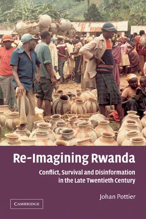 Re-Imagining Rwanda: Conflict, Survival and Disinformation in the Late Twentieth Century de Johan Pottier