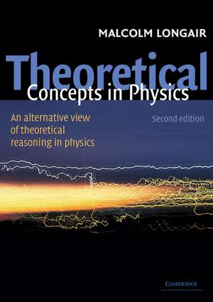 Theoretical Concepts in Physics: An Alternative View of Theoretical Reasoning in Physics de Malcolm S. Longair