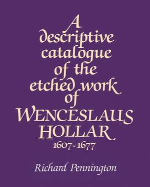 A Descriptive Catalogue of the Etched Work of Wenceslaus Hollar 1607–1677 de Richard Pennington