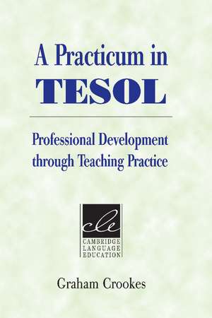 A Practicum in TESOL: Professional Development through Teaching Practice de Graham Crookes