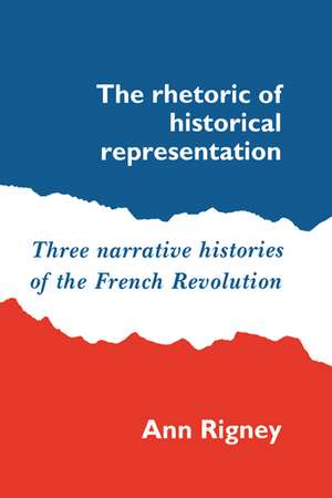 The Rhetoric of Historical Representation: Three Narrative Histories of the French Revolution de Ann Rigney