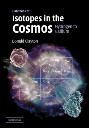 Handbook of Isotopes in the Cosmos: Hydrogen to Gallium de Donald Clayton