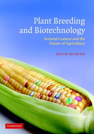 Plant Breeding and Biotechnology: Societal Context and the Future of Agriculture de Denis Murphy