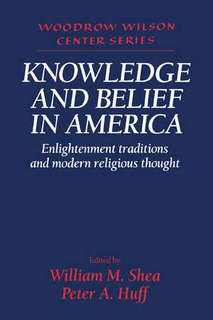 Knowledge and Belief in America: Enlightenment Traditions and Modern Religious Thought de William M. Shea