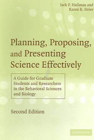 Planning, Proposing, and Presenting Science Effectively: A Guide for Graduate Students and Researchers in the Behavioral Sciences and Biology de Jack P. Hailman