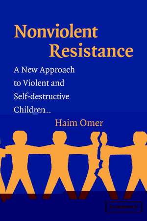 Non-Violent Resistance: A New Approach to Violent and Self-destructive Children de Haim Omer