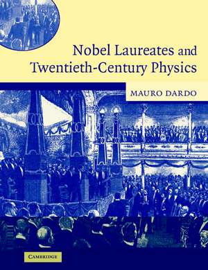 Nobel Laureates and Twentieth-Century Physics de Mauro Dardo