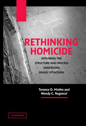 Rethinking Homicide: Exploring the Structure and Process Underlying Deadly Situations de Terance D. Miethe