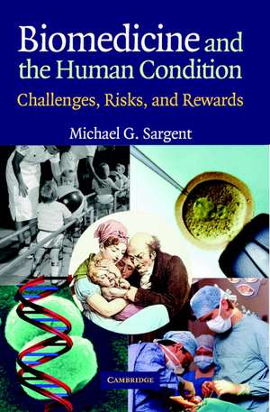 Biomedicine and the Human Condition: Challenges, Risks, and Rewards de Michael G. Sargent