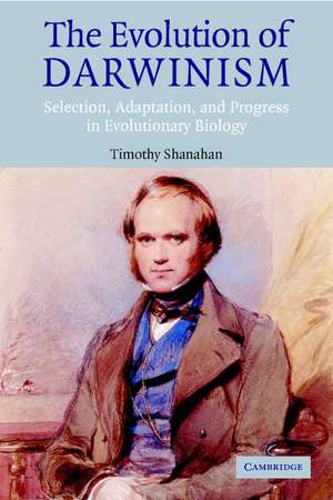 The Evolution of Darwinism: Selection, Adaptation and Progress in Evolutionary Biology de Timothy Shanahan