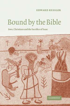 Bound by the Bible: Jews, Christians and the Sacrifice of Isaac de Edward Kessler