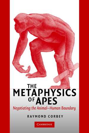 The Metaphysics of Apes: Negotiating the Animal-Human Boundary de Raymond H. A. Corbey