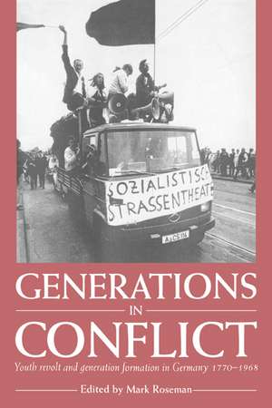 Generations in Conflict: Youth Revolt and Generation Formation in Germany 1770–1968 de Mark Roseman