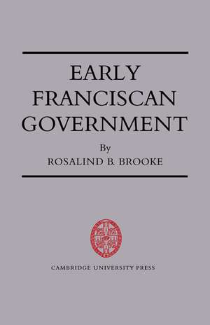 Early Franciscan Government: Ellias to Bonaventure de Rosalind B. Brooke