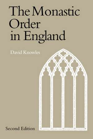 The Monastic Order in England: A History of its Development from the Times of St Dunstan to the Fourth Lateran Council 940–1216 de Dom David Knowles