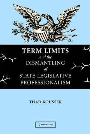 Term Limits and the Dismantling of State Legislative Professionalism de Thad Kousser