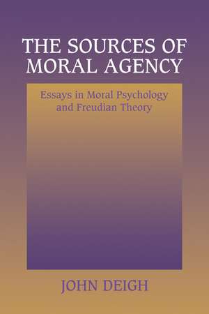 The Sources of Moral Agency: Essays in Moral Psychology and Freudian Theory de John Deigh