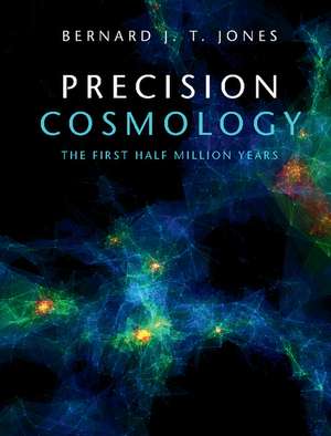 Precision Cosmology: The First Half Million Years de Bernard J. T. Jones