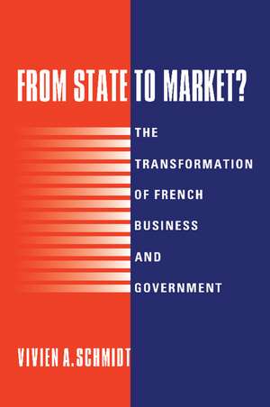 From State to Market?: The Transformation of French Business and Government de Vivien A. Schmidt