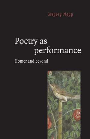 Poetry as Performance: Homer and Beyond de Gregory Nagy