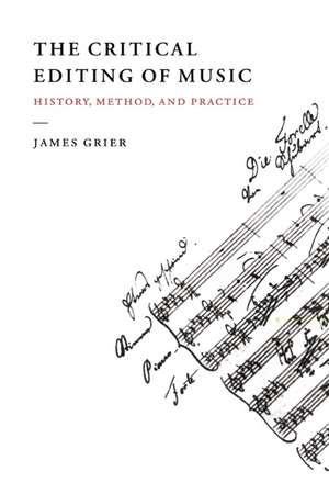 The Critical Editing of Music: History, Method, and Practice de James Grier