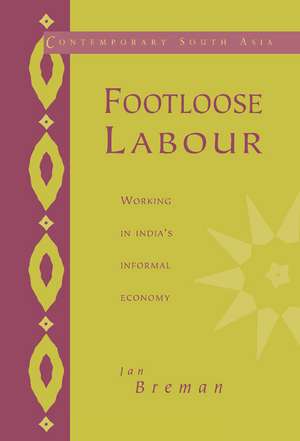 Footloose Labour: Working in India's Informal Economy de Jan Breman