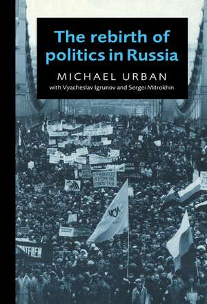 The Rebirth of Politics in Russia de Michael Urban