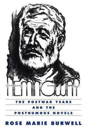 Hemingway: The Postwar Years and the Posthumous Novels de Rose Marie Burwell