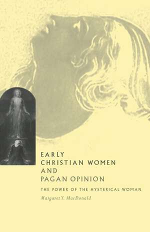 Early Christian Women and Pagan Opinion: The Power of the Hysterical Woman de Margaret Y. MacDonald