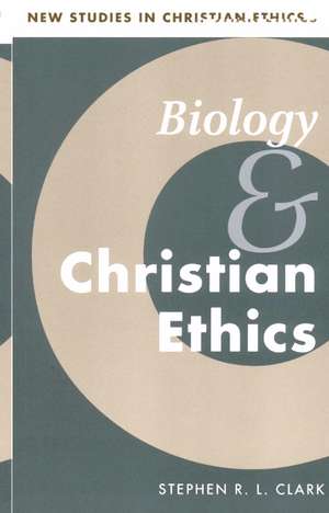 Biology and Christian Ethics de Stephen R. L. Clark