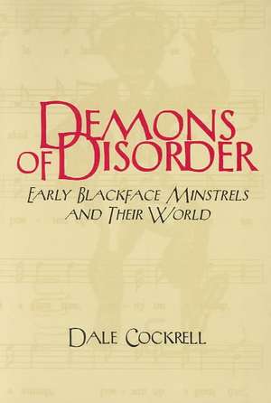 Demons of Disorder: Early Blackface Minstrels and their World de Dale Cockrell