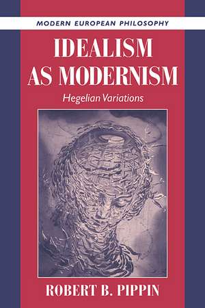 Idealism as Modernism: Hegelian Variations de Robert B. Pippin