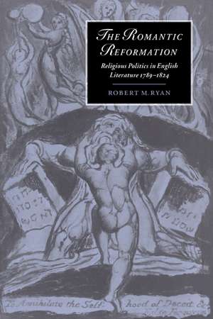 The Romantic Reformation: Religious Politics in English Literature, 1789–1824 de Robert M. Ryan