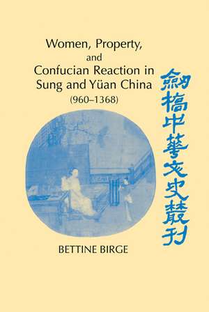 Women, Property, and Confucian Reaction in Sung and Yüan China (960–1368) de Bettine Birge