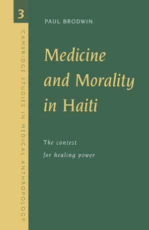 Medicine and Morality in Haiti: The Contest for Healing Power de Paul Brodwin