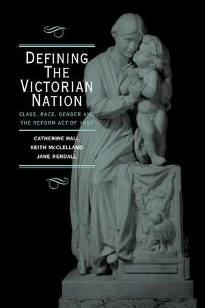 Defining the Victorian Nation: Class, Race, Gender and the British Reform Act of 1867 de Catherine Hall