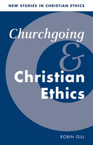 Churchgoing and Christian Ethics de Robin Gill