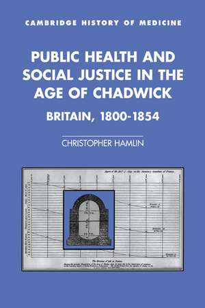 Public Health and Social Justice in the Age of Chadwick: Britain, 1800–1854 de Christopher Hamlin