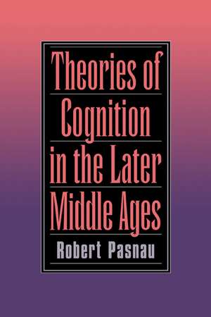 Theories of Cognition in the Later Middle Ages de Robert Pasnau