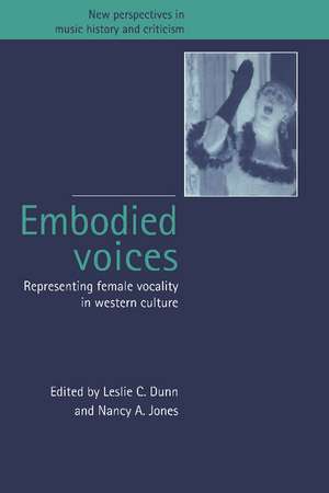 Embodied Voices: Representing Female Vocality in Western Culture de Leslie C. Dunn