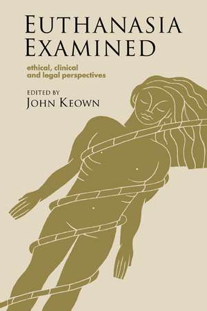 Euthanasia Examined: Ethical, Clinical and Legal Perspectives de John Keown