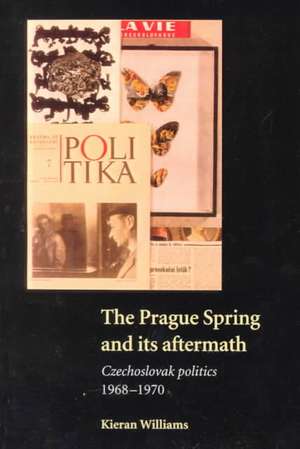 The Prague Spring and its Aftermath: Czechoslovak Politics, 1968–1970 de Kieran Williams