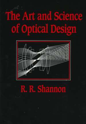 The Art and Science of Optical Design de Robert R. Shannon