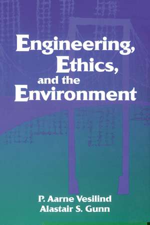 Engineering, Ethics, and the Environment de P. Aarne Vesilind